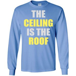 The ceiling is the roof long sleeve
