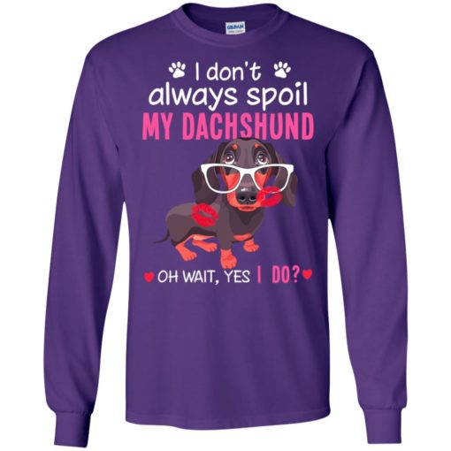 I don’t always spoil my dachshund kiss marks i love my dog long sleeve