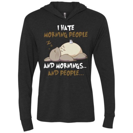 Totoro i hate morning people and mornings and people unisex hoodie