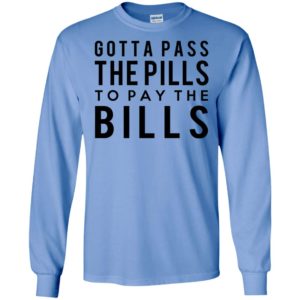 Gotta pass the pills to pay the bills nursing long sleeve