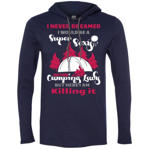 Never dreamed i would be a sexy camping lady long sleeve hoodie
