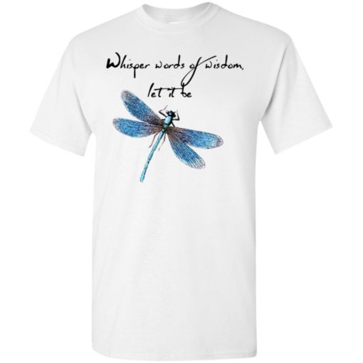 Whisper words of wisdom let it be dragonfly t-shirt