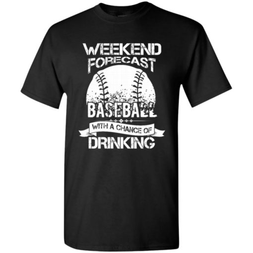 Weekend forecast baseball with a chance of drinkin t-shirt