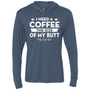 I need a coffee the size of my butt unisex hoodie