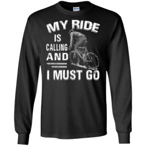 My ride is calling and i must go long sleeve