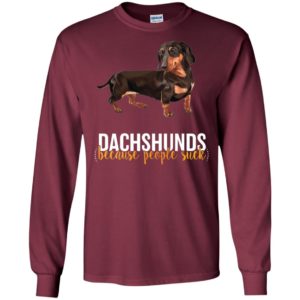 Dachshund because people suck new dog lover long sleeve