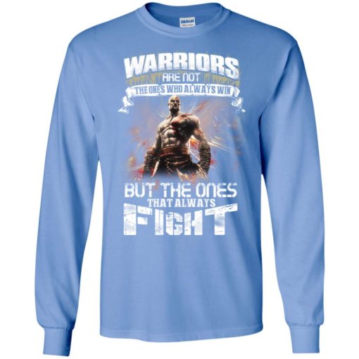 Warriors are not the ones who always win but the ones that always fight long sleeve