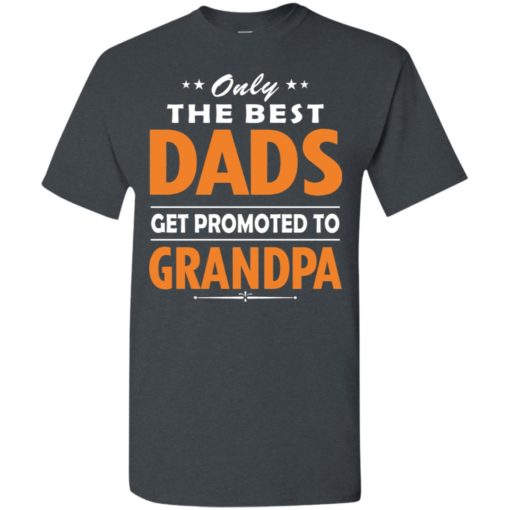 Only the best dad get promoted to grandpa t-shirt