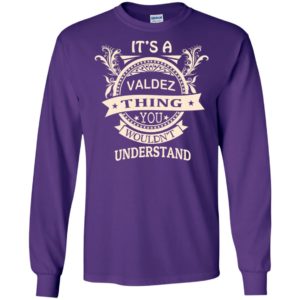It’s valdez thing you wouldn’t understand personal custom name gift long sleeve