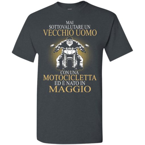 Mai sottovalutare un vecchio uomo con una motocicletta ed e nato in maggio t-shirt