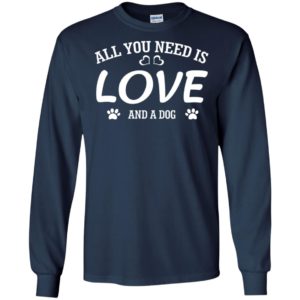 All you need is love and a dog long sleeve