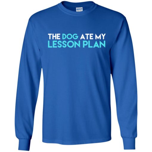 The dog ate my lesson plan teacher birthday gift long sleeve