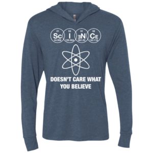 Science doesn’t care what you believe unisex hoodie