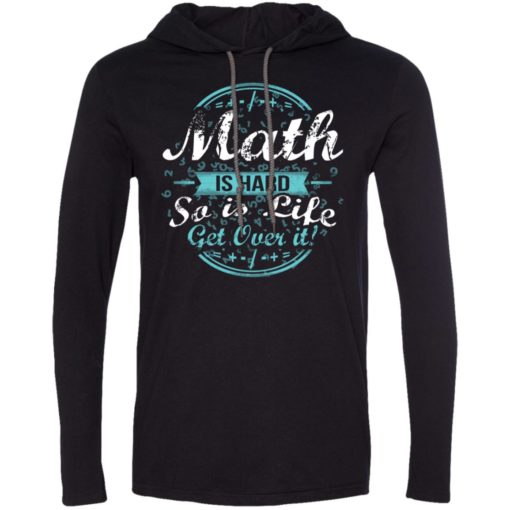 Math lover gift math is hard so is life long sleeve hoodie