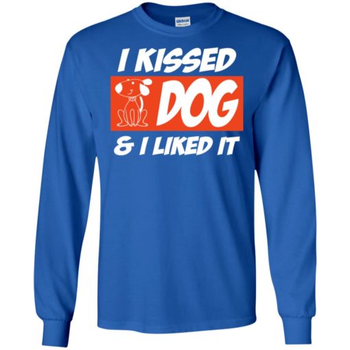 I kissed a dog and i liked it dog lover dogs owner gift long sleeve