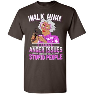 Madea grandma walk away i have anger issues and a serious dislike for stupid people t-shirt
