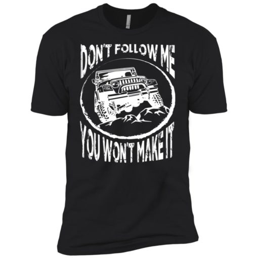Dont follow jeep and me you wont make it premium t-shirt