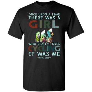 Once upon a time there was a girl who really loved cycling it was me t-shirt