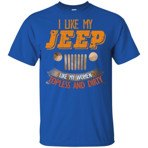 I like my jeep like my women topless and dirty t-shirt