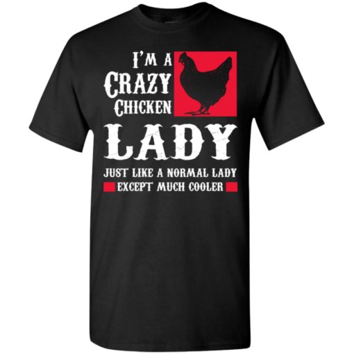 I’m crazy chicken lady just like normal except much cooler t-shirt