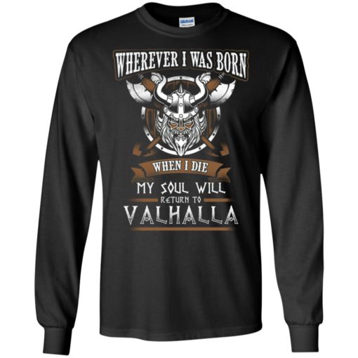 Wherever i was born when i die my soul will return to valhalla long sleeve