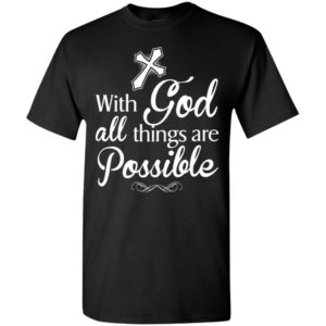 With god all things are possible new faith love trust christ t-shirt