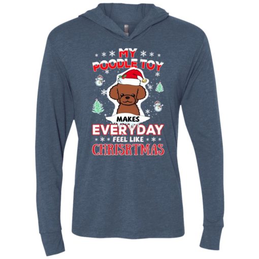 My poodle toy makes everyday feel like christmas gift unisex hoodie