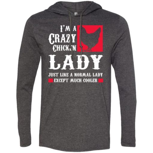 I’m crazy chicken lady just like normal except much cooler long sleeve hoodie