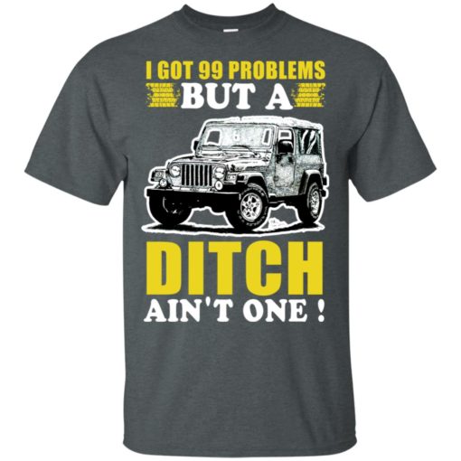 I got 99 problems but jeep t-shirt