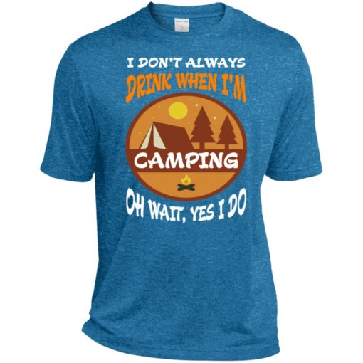 I dont always drink when go camping oh wait yes i do sport tee