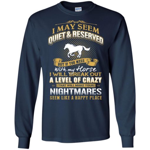 I may seem quiet and reserved but if you mess with my horse long sleeve