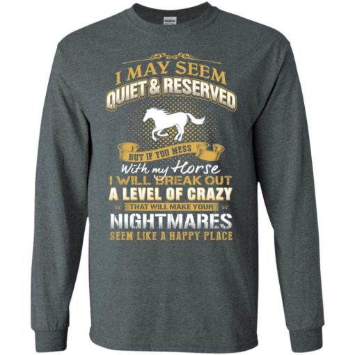 I may seem quiet and reserved but if you mess with my horse long sleeve