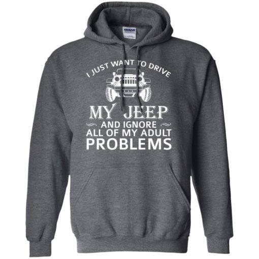 I just want to drive my jeep and ignore adult problems hoodie