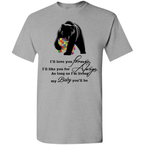Ill love you forever i ll like you for always autism awareness mom mama bear t-shirt