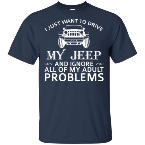 I just want to drive my jeep and ignore adult problems t-shirt