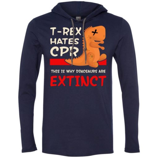 T rex hates cpr this is why dinosaurs are extinct long sleeve hoodie