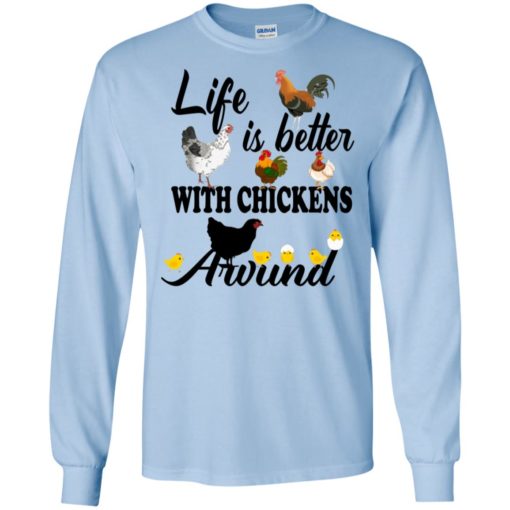 Life is better with chickens around long sleeve