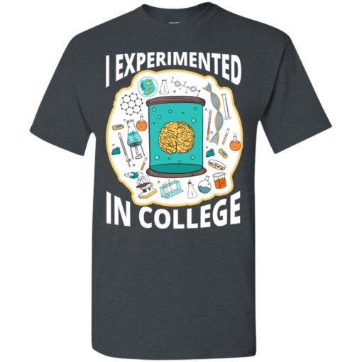 Chemistry major gift i experimented in college t-shirt
