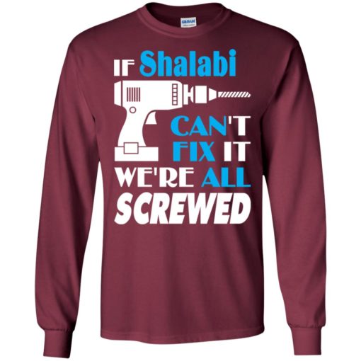 If shalabi can’t fix it we all screwed shalabi name gift ideas long sleeve