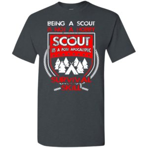 Being a scout is not a hobby its a post apocalyptic survival skill t-shirt
