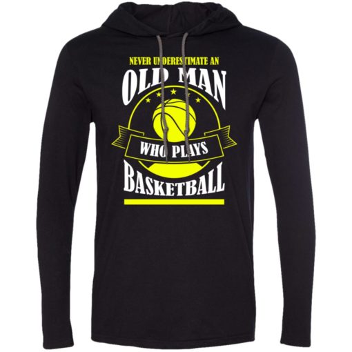 Never underestimate old man who plays basketball long sleeve hoodie