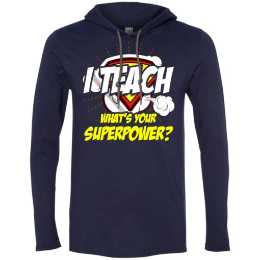 I teach whats your superpower funny teacher gift long sleeve hoodie