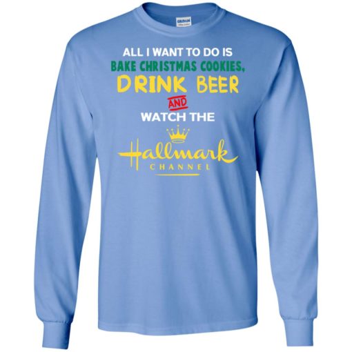 All i want bake christmas cookies drink beer and watch movie channel long sleeve