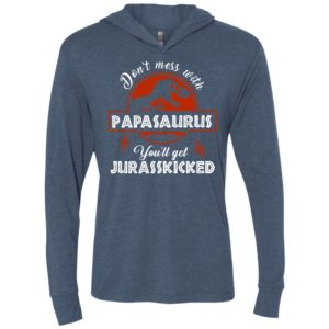 Dont mess with papasaurus youll get jurasskicked unisex hoodie
