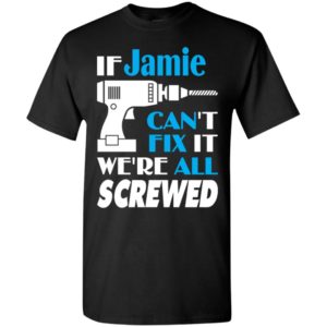 If jamie can’t fix it we all screwed jamie name gift ideas t-shirt