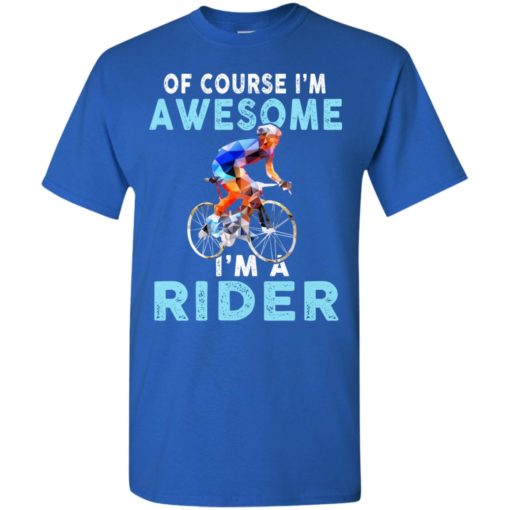 Of course im awesome im a rider t-shirt