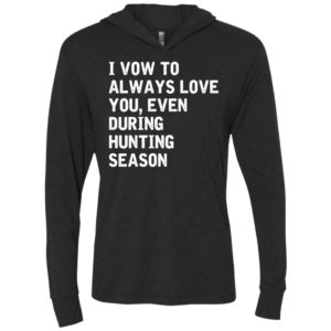 I vow to always love you, even during hunting season unisex hoodie