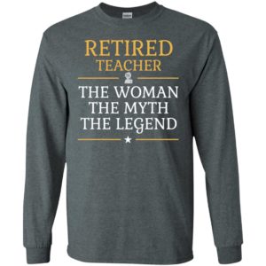 Retired teacher – the woman the myth the legend long sleeve