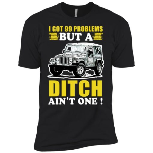 I got 99 problems but jeep premium t-shirt