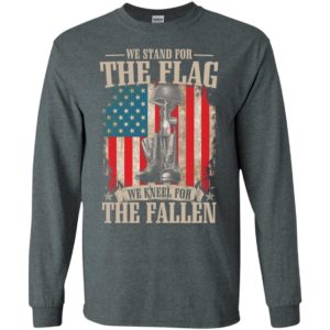 We stand for the flag we kneel for the fallen gift long sleeve